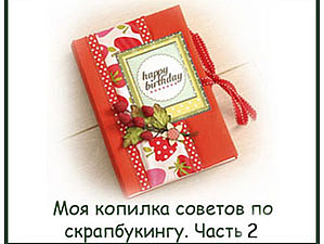 Копилка советов по скрапбукингу. Часть 2 | Ярмарка Мастеров - ручная работа, handmade Копилка советов по скрапбукингу. Часть 2 | Ярмарка Мастеров - ручная работа, handmade