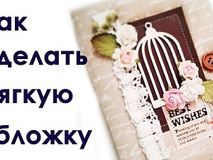 Как сделать мягкую обложку блокнота своими руками. Скрап-оформление блокнота. | Elma-toys