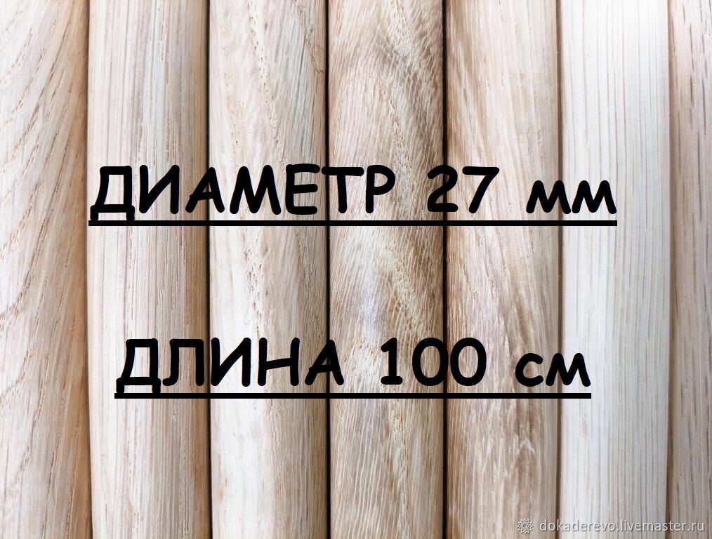 Круглая палочка ДУБ. D 27 мм, L-1000 мм купить в интернет-магазине ...