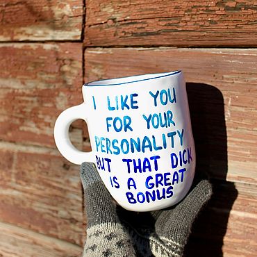 Посуда ручной работы. Ярмарка Мастеров - ручная работа Кружка I like you for your personality but that dick is a great bonus. Handmade.