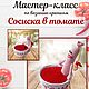 Мастер-класс: сосиска в томате, Мастер-классы, Краснотурьинск,  Фото №1