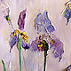 Painting delicate Irises in oil. Painting as a gift Irises. Pictures. Zabaikalie. Online shopping on My Livemaster.  Фото №2